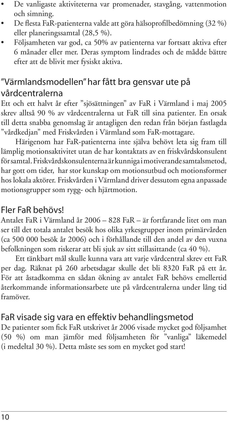 Värmlandsmodellen har fått bra gensvar ute på vårdcentralerna Ett och ett halvt år efter sjösättningen av FaR i Värmland i maj 2005 skrev alltså 90 % av vårdcentralerna ut FaR till sina patienter.