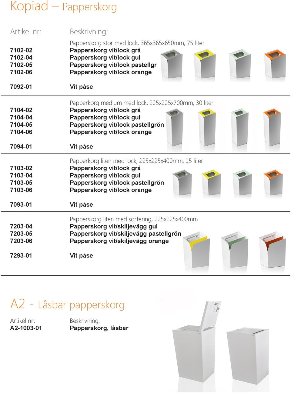 Papperskorg vit/lock pastellgrön 7104-06 Papperskorg vit/lock orange 7094-01 Vit påse Papperkorg liten med lock, 225x225x400mm, 15 liter 7103-02 Papperskorg vit/lock grå 7103-04 Papperskorg vit/lock