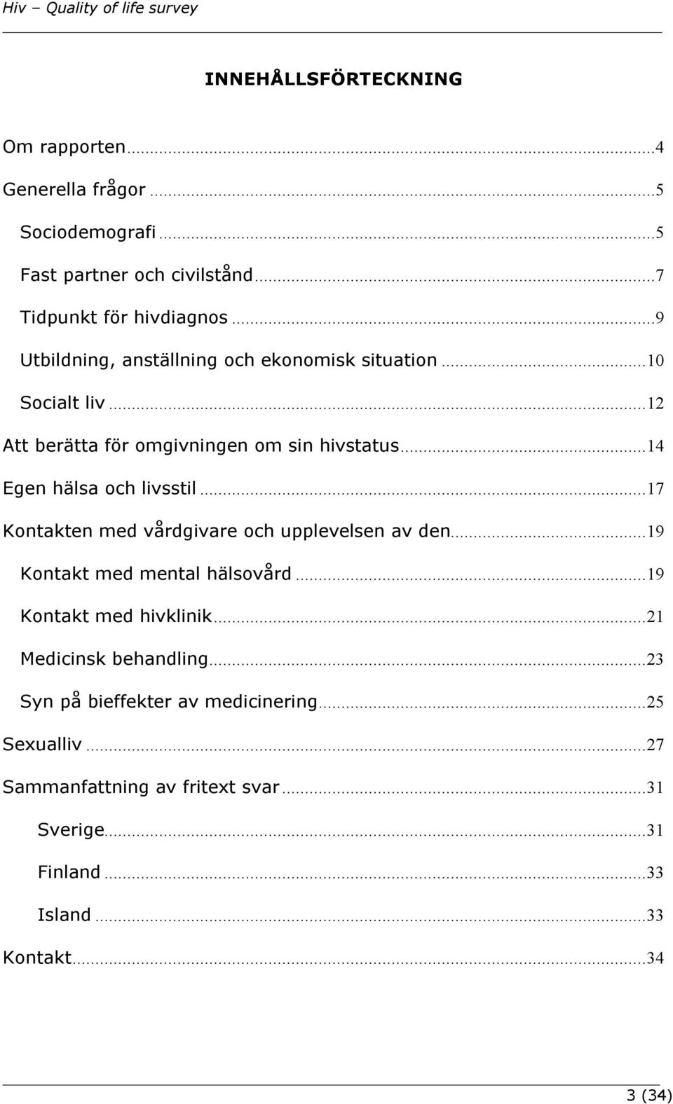 ..14 Egen hälsa och livsstil...17 Kontakten med vårdgivare och upplevelsen av den...19 Kontakt med mental hälsovård...19 Kontakt med hivklinik.