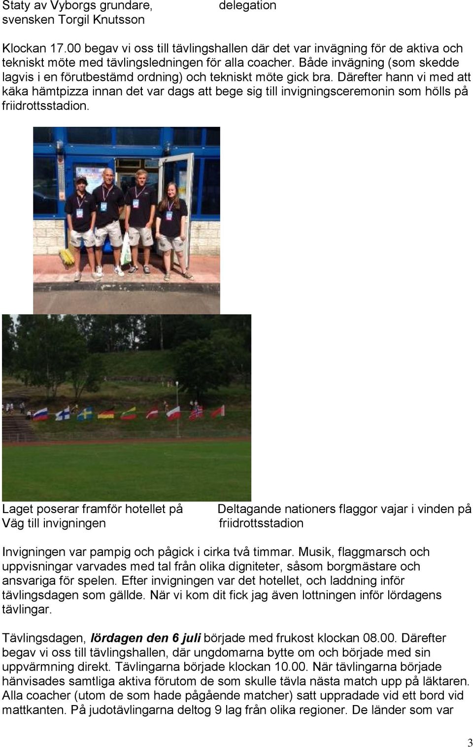 Både invägning (som skedde lagvis i en förutbestämd ordning) och tekniskt möte gick bra.