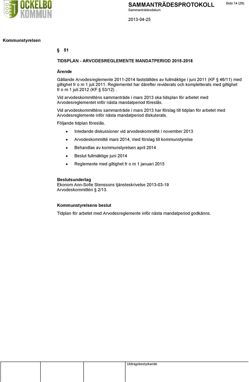 Vid arvodeskommitténs sammanträde i mars 2013 ska tidsplan för arbetet med Arvodesreglementet inför nästa mandatperiod föreslås.