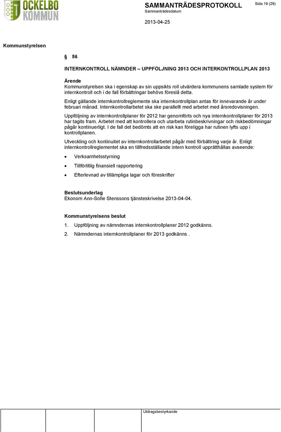 Internkontrollarbetet ska ske parallellt med arbetet med årsredovisningen. Uppföljning av internkontrollplaner för 2012 har genomförts och nya internkontrollplaner för 2013 har tagits fram.