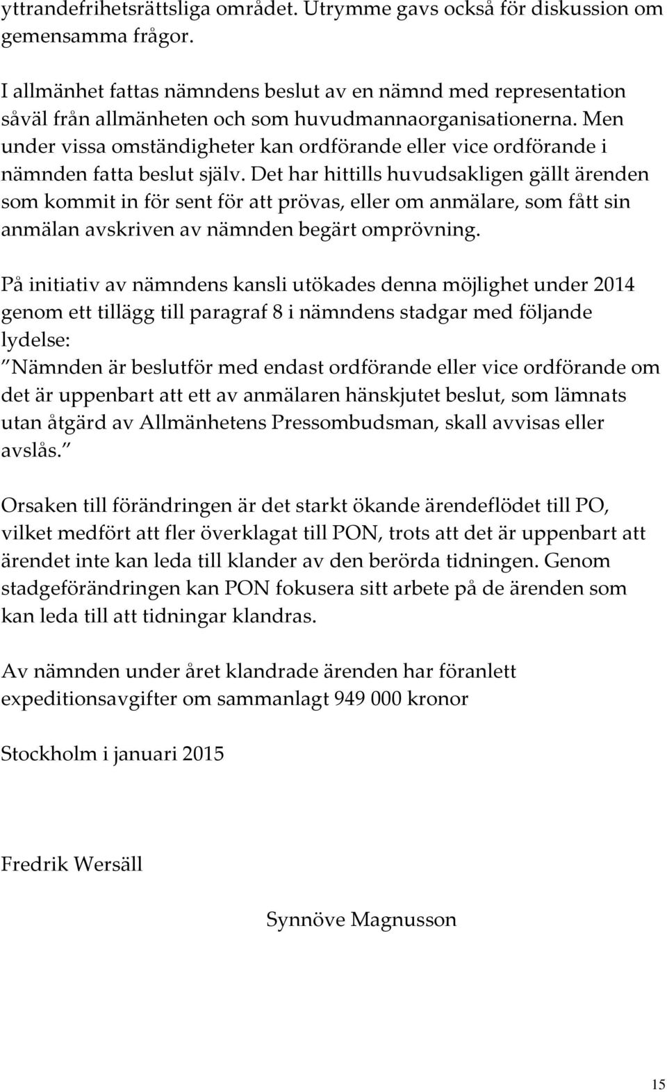 Men under vissa omständigheter kan ordförande eller vice ordförande i nämnden fatta beslut själv.