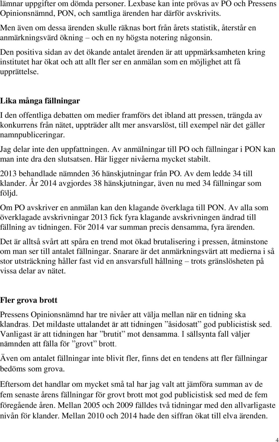 Den positiva sidan av det ökande antalet ärenden är att uppmärksamheten kring institutet har ökat och att allt fler ser en anmälan som en möjlighet att få upprättelse.
