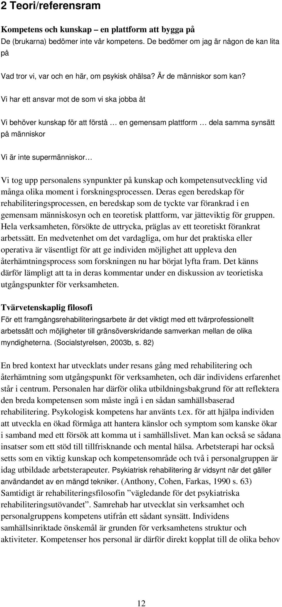 Vi har ett ansvar mot de som vi ska jobba åt Vi behöver kunskap för att förstå en gemensam plattform dela samma synsätt på människor Vi är inte supermänniskor Vi tog upp personalens synpunkter på