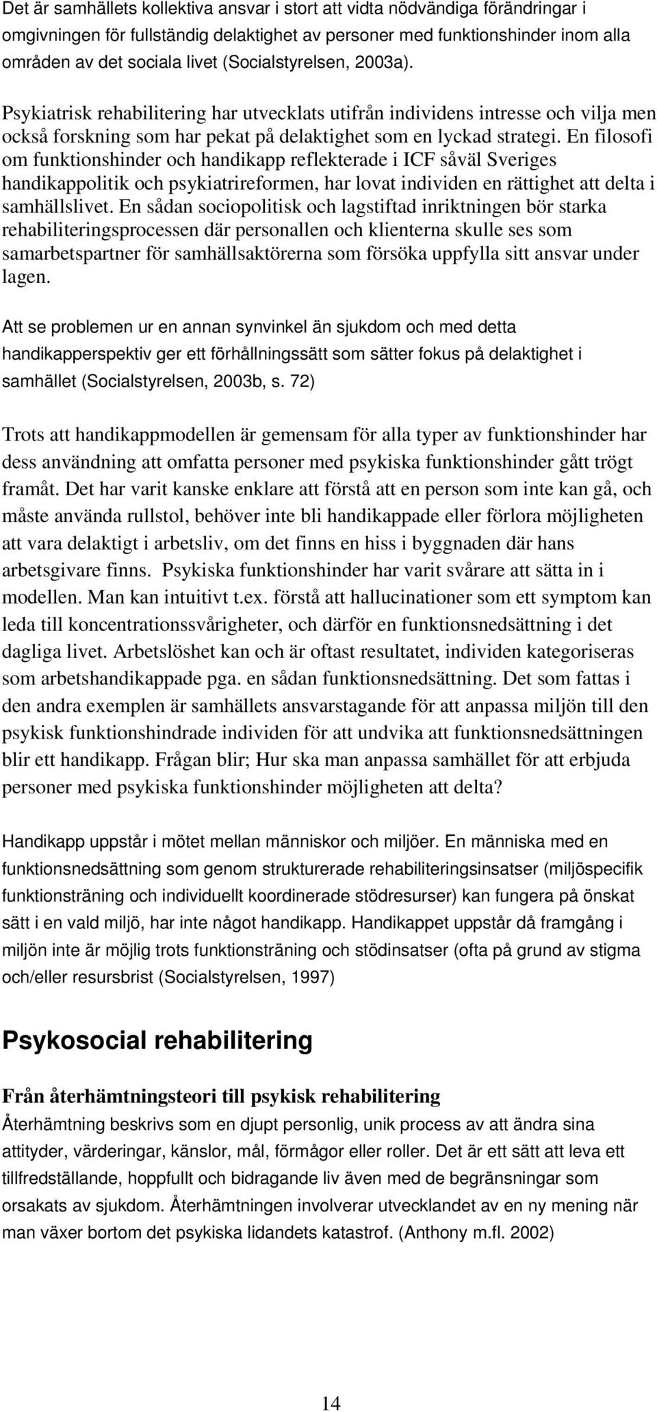 En filosofi om funktionshinder och handikapp reflekterade i ICF såväl Sveriges handikappolitik och psykiatrireformen, har lovat individen en rättighet att delta i samhällslivet.