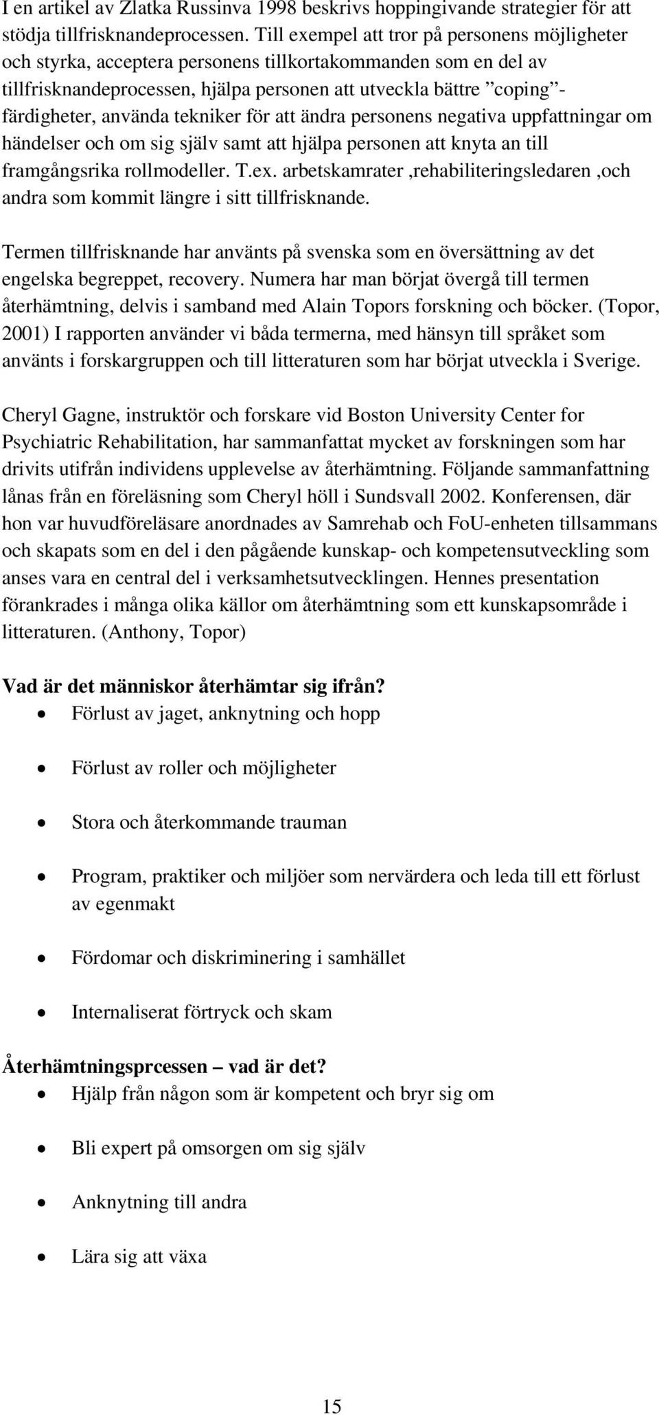 använda tekniker för att ändra personens negativa uppfattningar om händelser och om sig själv samt att hjälpa personen att knyta an till framgångsrika rollmodeller. T.ex.