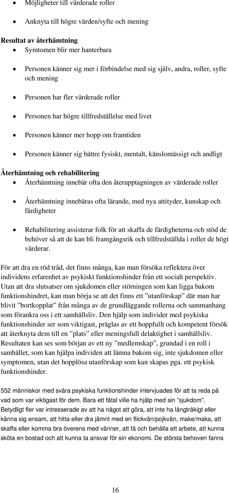 andligt Återhämtning och rehabilitering Återhämtning innebär ofta den återupptagningen av värderade roller Återhämtning innebäras ofta lärande, med nya attityder, kunskap och färdigheter