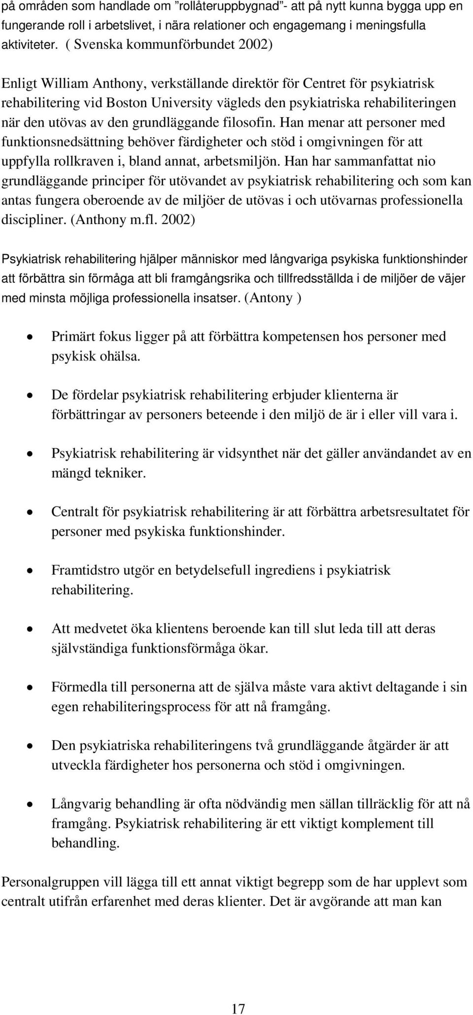 utövas av den grundläggande filosofin. Han menar att personer med funktionsnedsättning behöver färdigheter och stöd i omgivningen för att uppfylla rollkraven i, bland annat, arbetsmiljön.