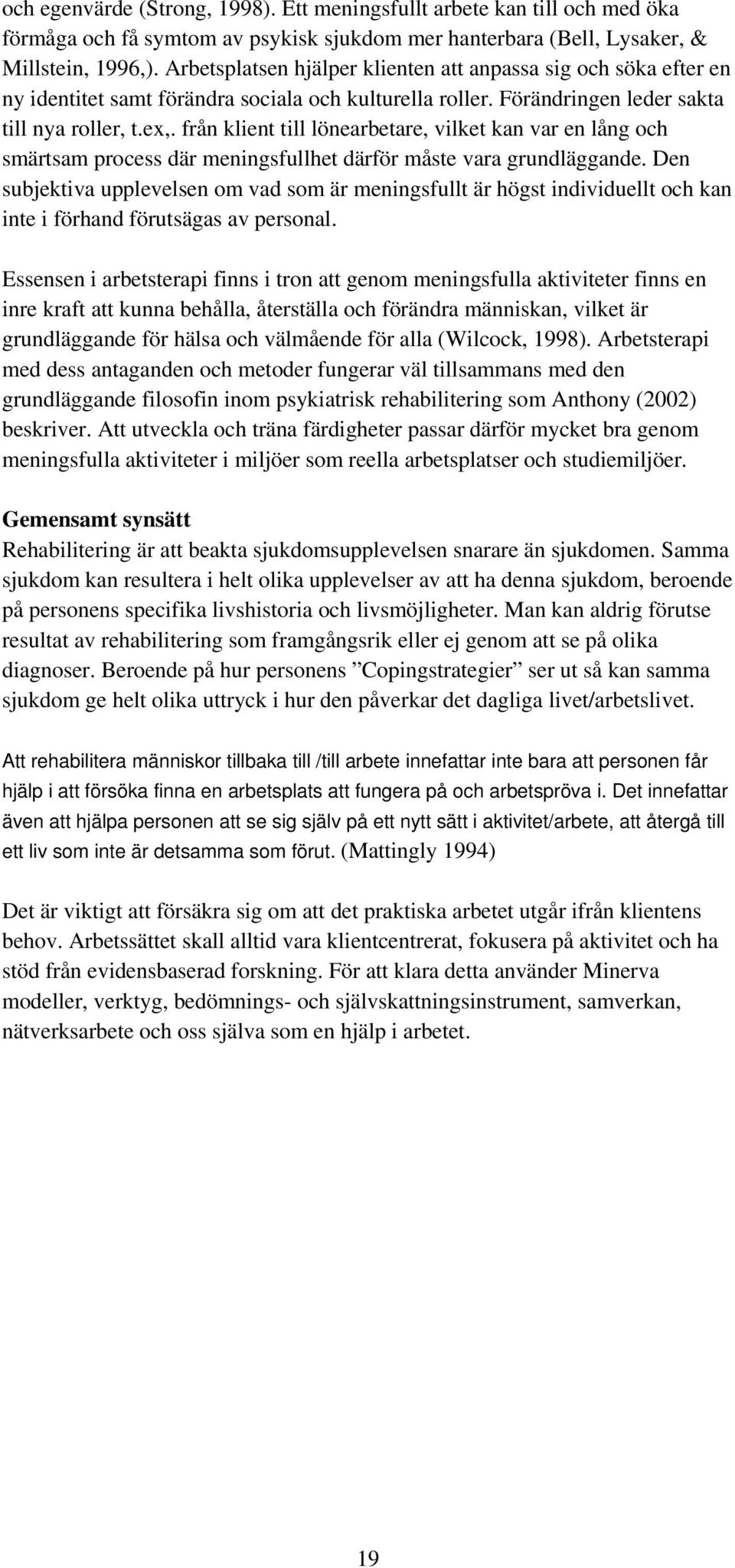 från klient till lönearbetare, vilket kan var en lång och smärtsam process där meningsfullhet därför måste vara grundläggande.
