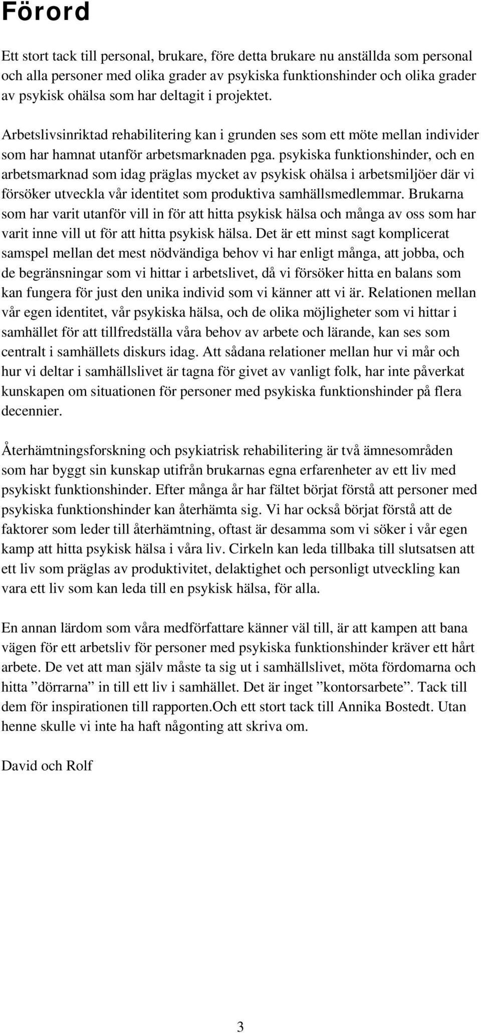 psykiska funktionshinder, och en arbetsmarknad som idag präglas mycket av psykisk ohälsa i arbetsmiljöer där vi försöker utveckla vår identitet som produktiva samhällsmedlemmar.