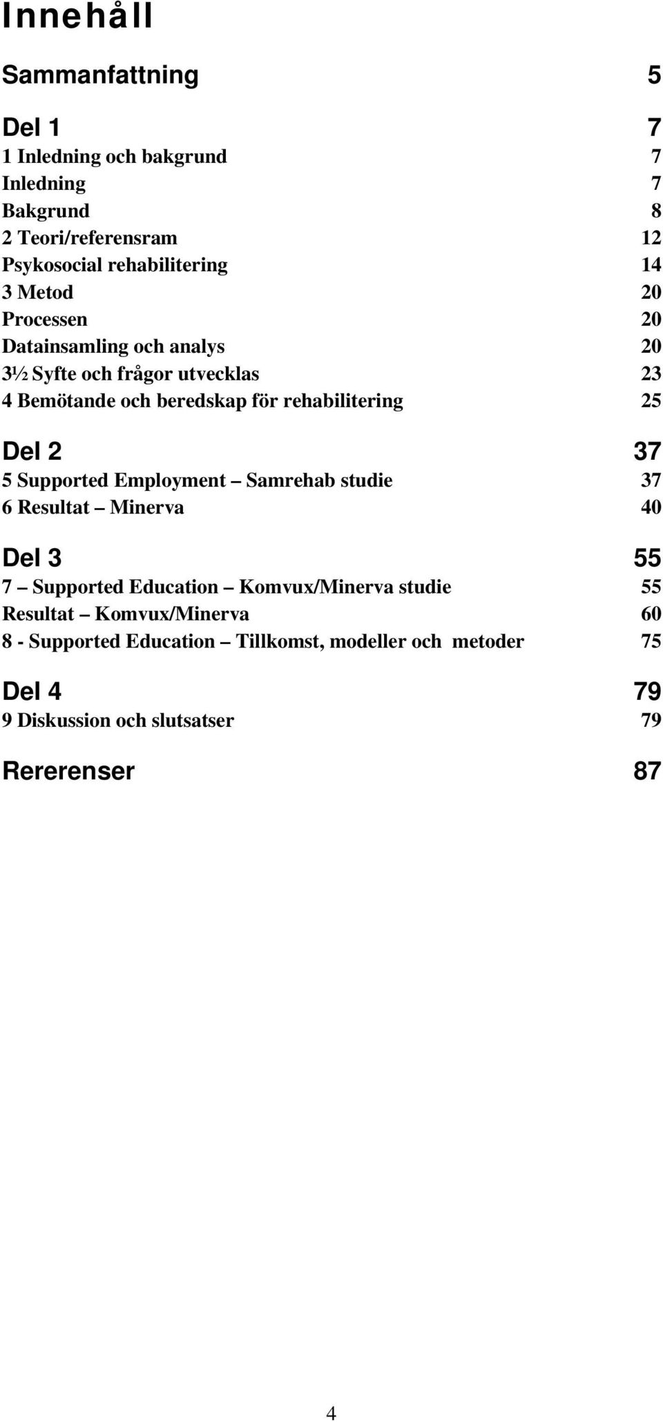 25 Del 2 37 5 Supported Employment Samrehab studie 37 6 Resultat Minerva 40 Del 3 55 7 Supported Education Komvux/Minerva studie 55