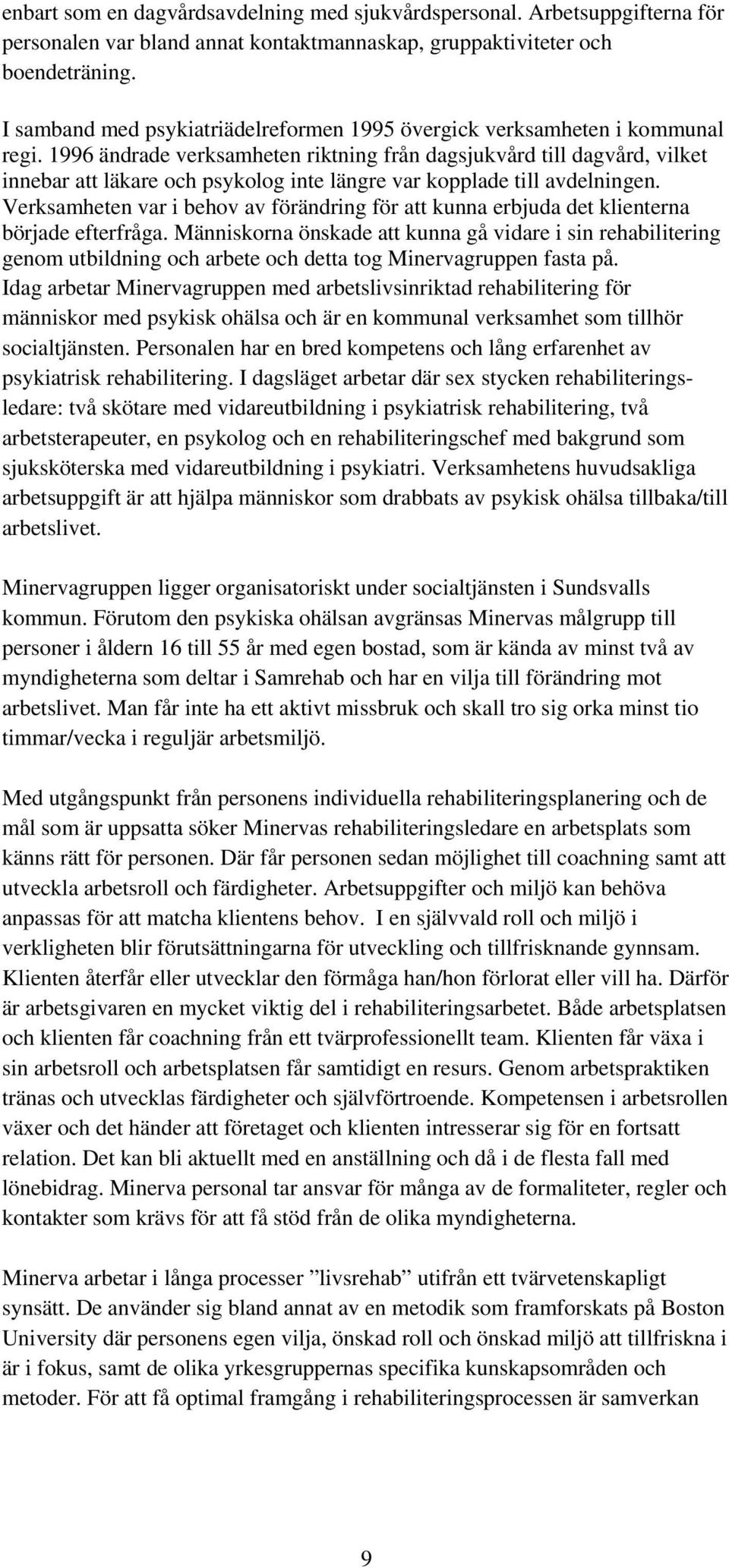 1996 ändrade verksamheten riktning från dagsjukvård till dagvård, vilket innebar att läkare och psykolog inte längre var kopplade till avdelningen.