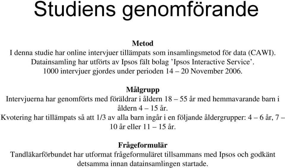 Målgrupp Intervjuerna har genomförts med föräldrar i åldern 8 55 år med hemmavarande barn i åldern 4 5 år.