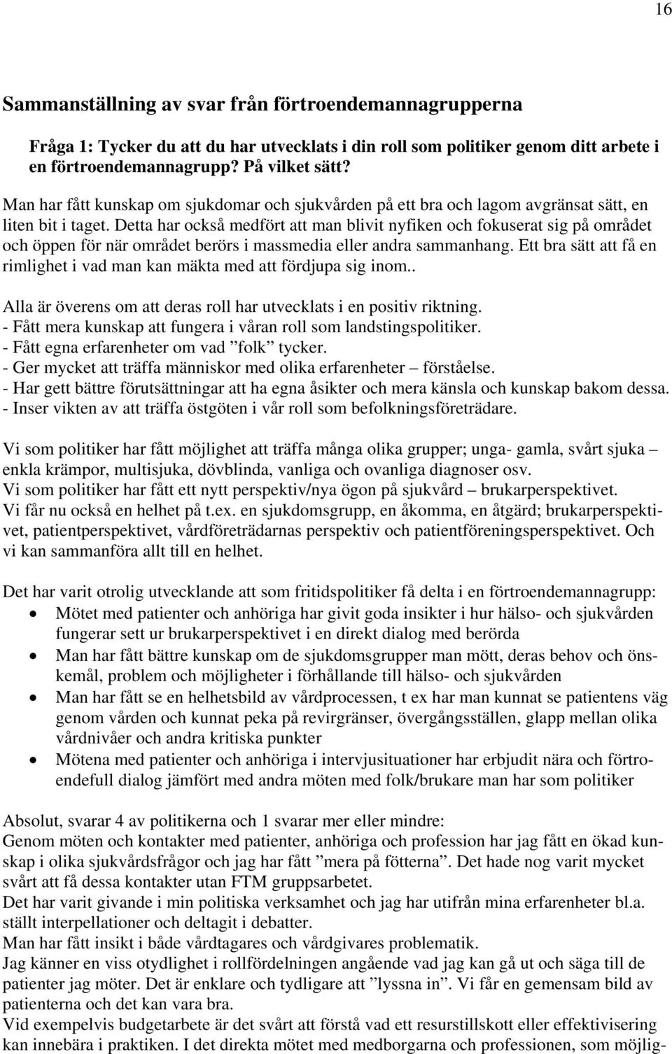 Detta har också medfört att man blivit nyfiken och fokuserat sig på området och öppen för när området berörs i massmedia eller andra sammanhang.