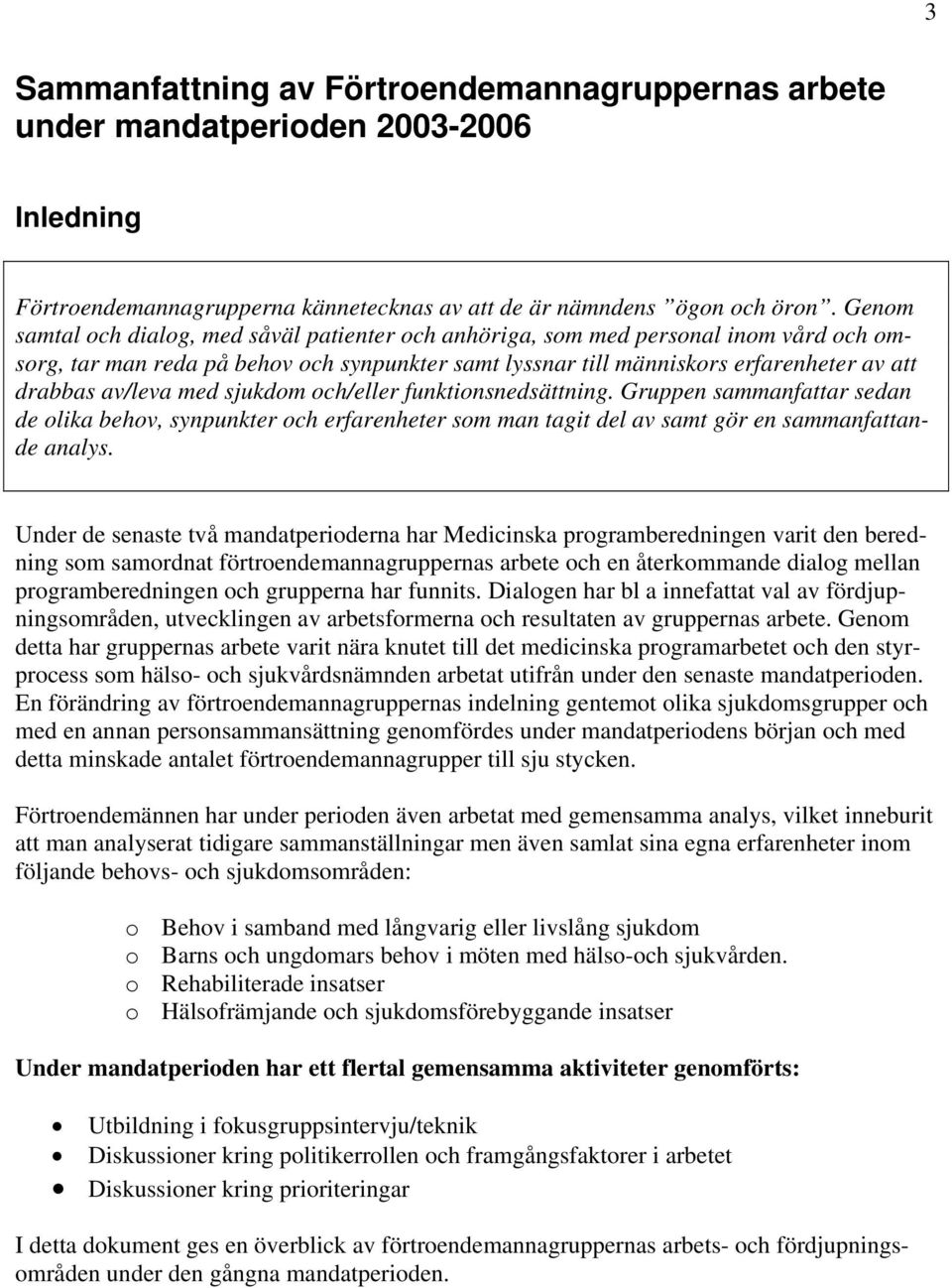 med sjukdom och/eller funktionsnedsättning. Gruppen sammanfattar sedan de olika behov, synpunkter och erfarenheter som man tagit del av samt gör en sammanfattande analys.