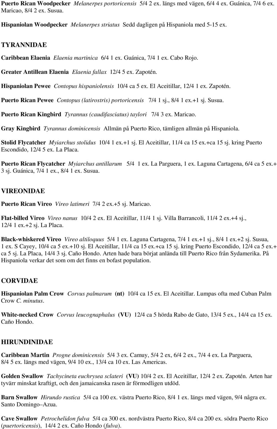 Greater Antillean Elaenia Elaenia fallax 12/4 5 ex. Zapotén. Hispaniolan Pewee Contopus hispaniolensis 10/4 ca 5 ex. El Aceitillar, 12/4 1 ex. Zapotén. Puerto Rican Pewee Contopus (latirostris) portoricensis 7/4 1 sj.