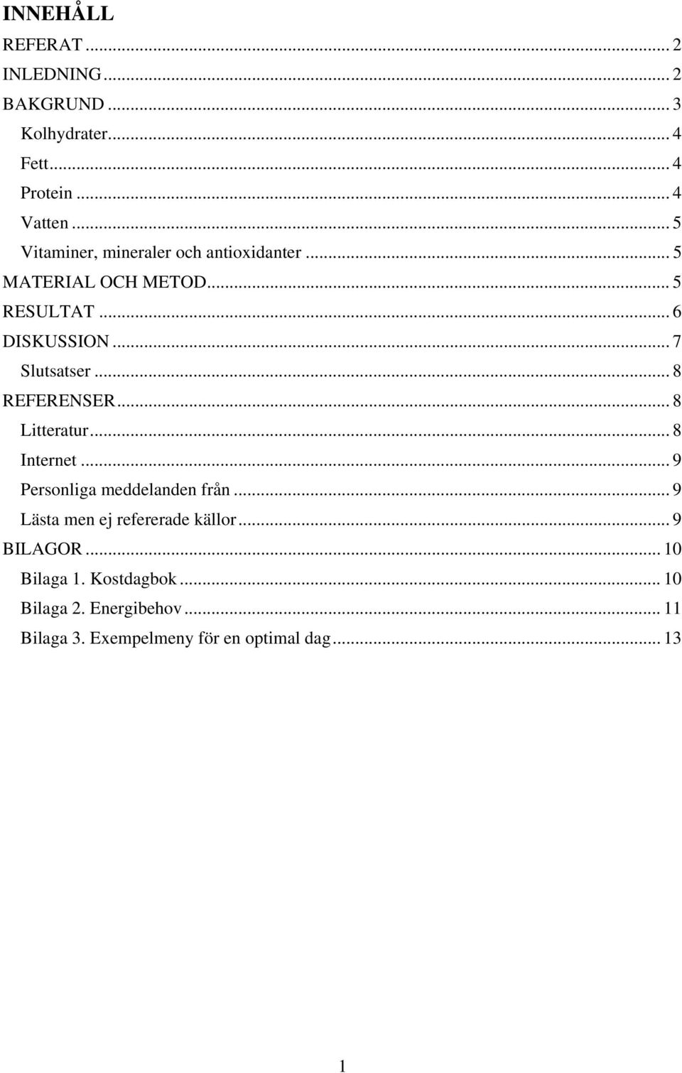 .. 8 REFERENSER... 8 Litteratur... 8 Internet... 9 Personliga meddelanden från... 9 Lästa men ej refererade källor.