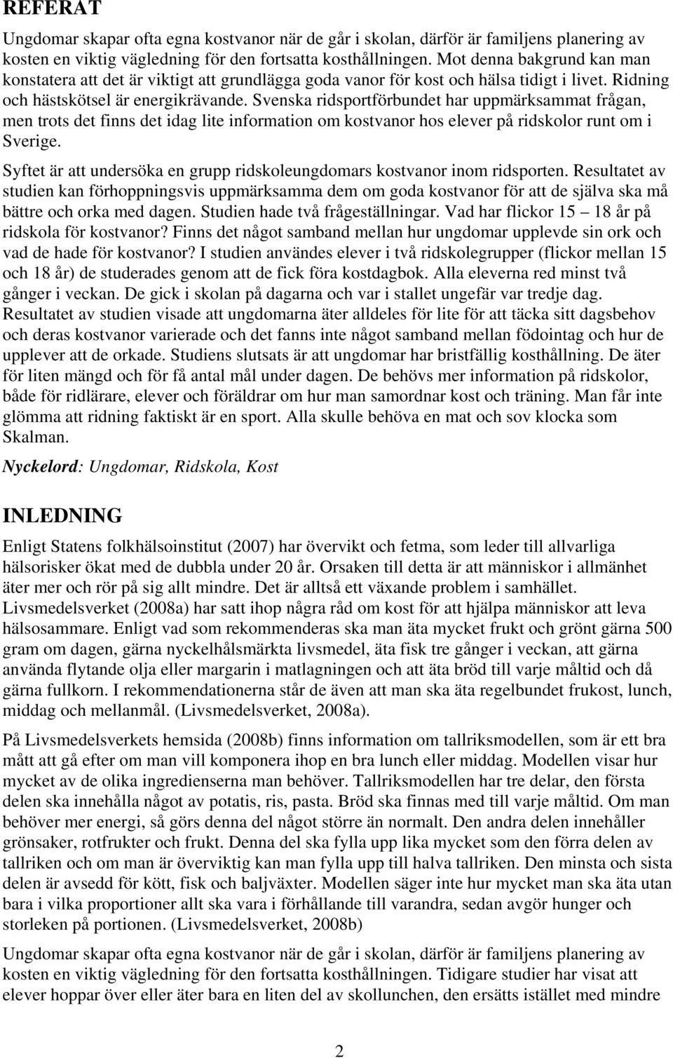 Svenska ridsportförbundet har uppmärksammat frågan, men trots det finns det idag lite information om kostvanor hos elever på ridskolor runt om i Sverige.