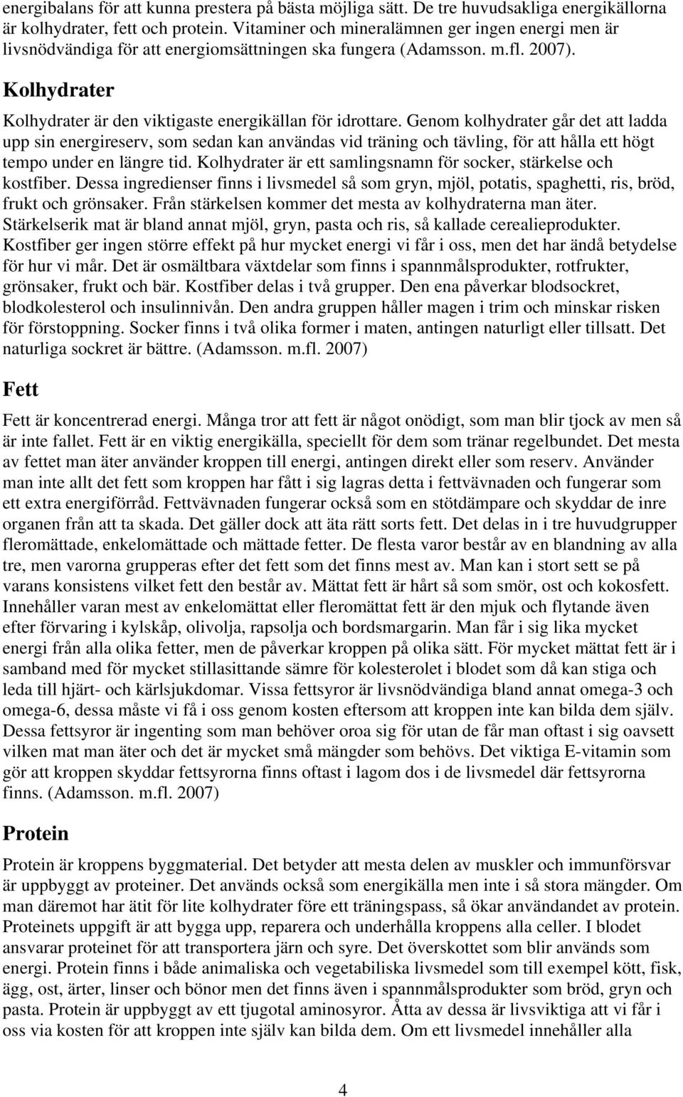 Genom kolhydrater går det att ladda upp sin energireserv, som sedan kan användas vid träning och tävling, för att hålla ett högt tempo under en längre tid.