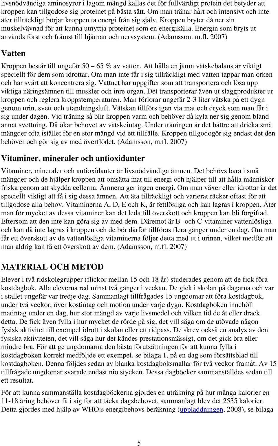 Energin som bryts ut används först och främst till hjärnan och nervsystem. (Adamsson. m.fl. 2007) Vatten Kroppen består till ungefär 50 65 % av vatten.