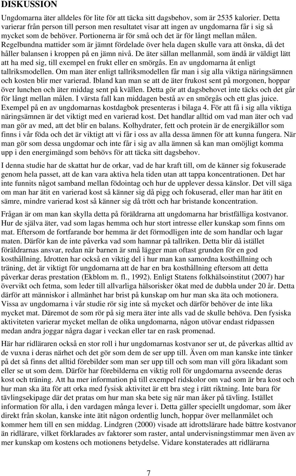 Regelbundna mattider som är jämnt fördelade över hela dagen skulle vara att önska, då det håller balansen i kroppen på en jämn nivå.