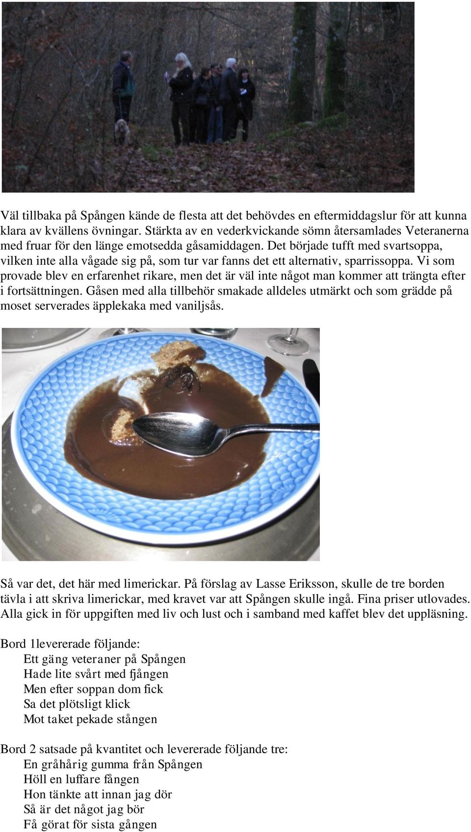 Det började tufft med svartsoppa, vilken inte alla vågade sig på, som tur var fanns det ett alternativ, sparrissoppa.