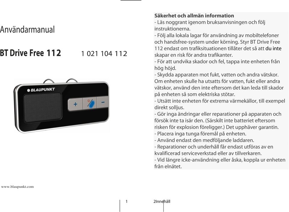 Styr BT Drive Free 112 endast om trafiksituationen tillåter det så att du inte skapar en risk för andra trafikanter. - För att undvika skador och fel, tappa inte enheten från hög höjd.