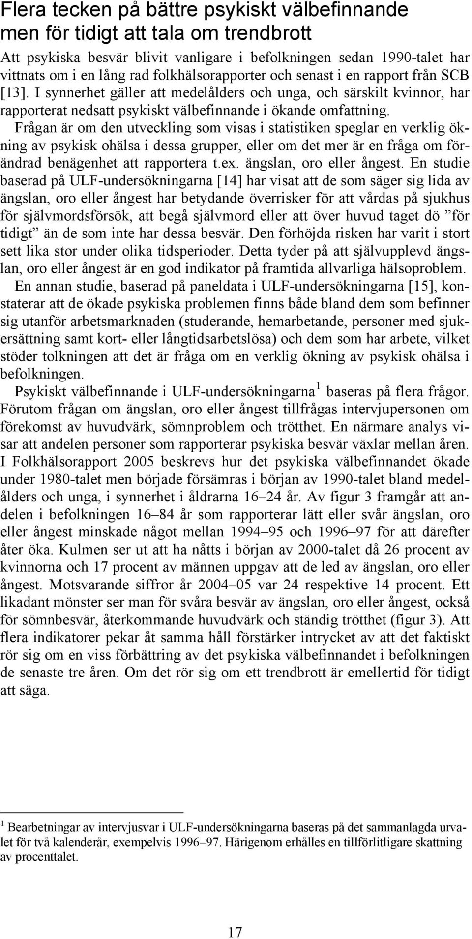 Frågan är om den utveckling som visas i statistiken speglar en verklig ökning av psykisk ohälsa i dessa grupper, eller om det mer är en fråga om förändrad benägenhet att rapportera t.ex.