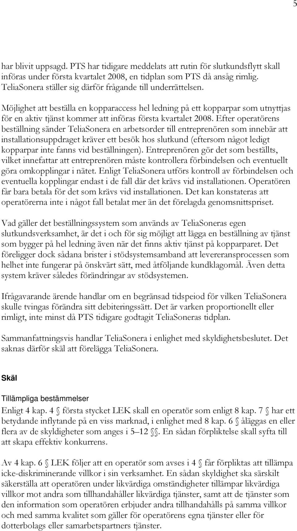 Möjlighet att beställa en kopparaccess hel ledning på ett kopparpar som utnyttjas för en aktiv tjänst kommer att införas första kvartalet 2008.