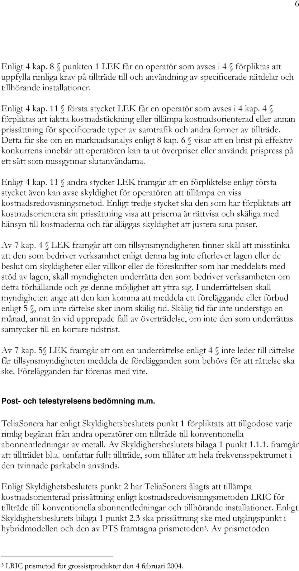 4 förpliktas att iaktta kostnadstäckning eller tillämpa kostnadsorienterad eller annan prissättning för specificerade typer av samtrafik och andra former av tillträde.