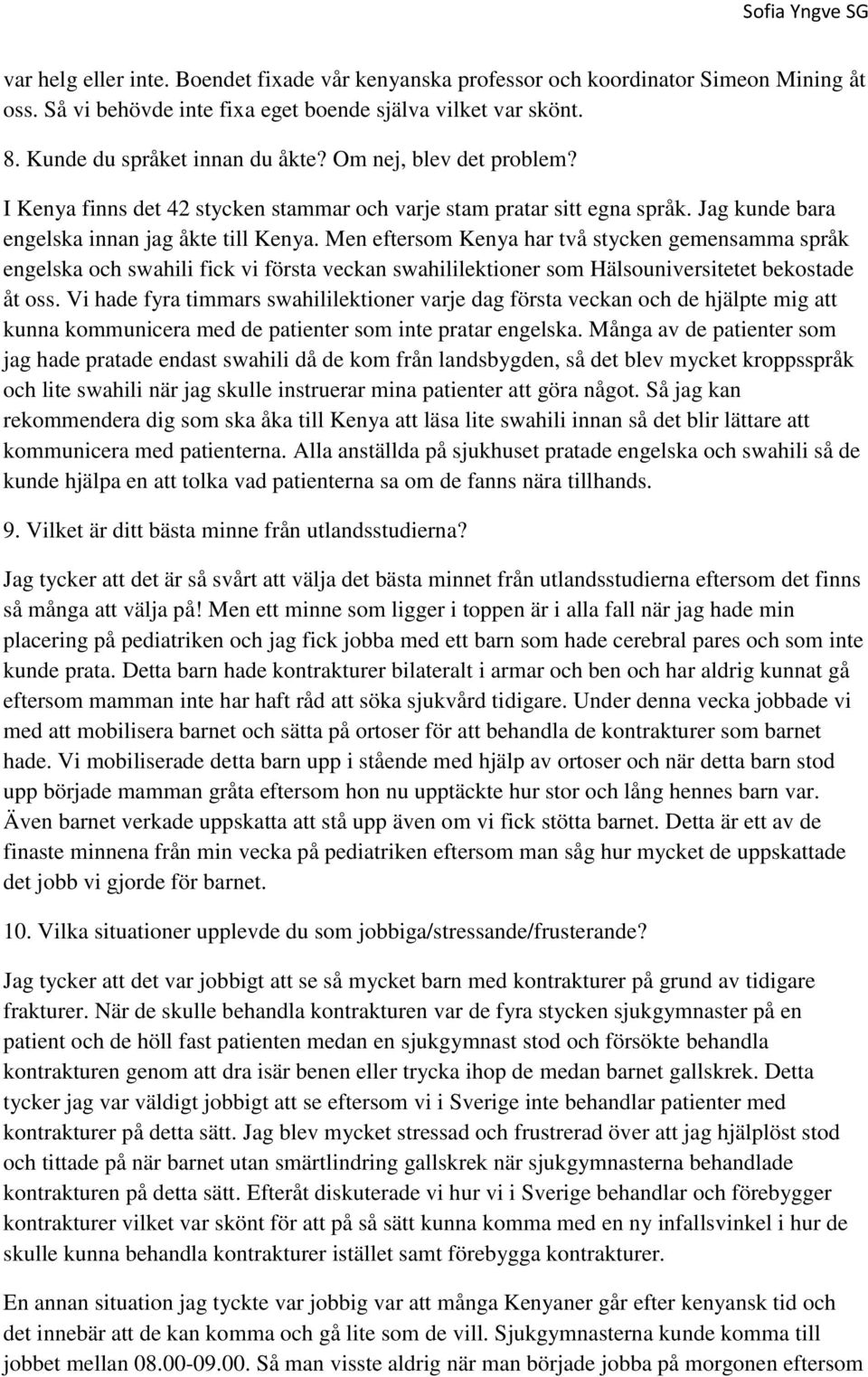 Men eftersom Kenya har två stycken gemensamma språk engelska och swahili fick vi första veckan swahililektioner som Hälsouniversitetet bekostade åt oss.