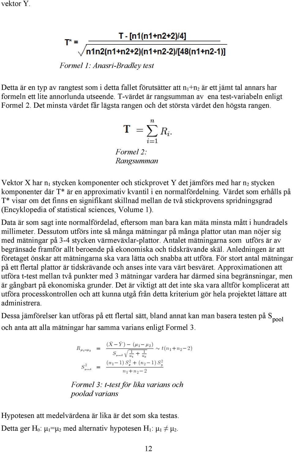 Formel 2: Rangsumman Vektor X har n 1 stycken komponenter och stickprovet Y det jämförs med har n 2 stycken komponenter där T* är en approximativ kvantil i en normalfördelning.