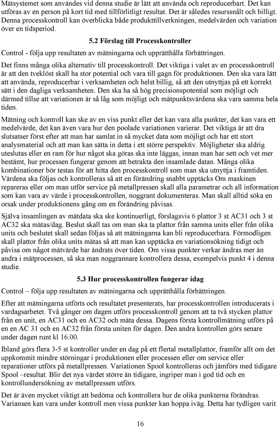 2 Förslag till Processkontroller Control - följa upp resultaten av mätningarna och upprätthålla förbättringen. Det finns många olika alternativ till processkontroll.