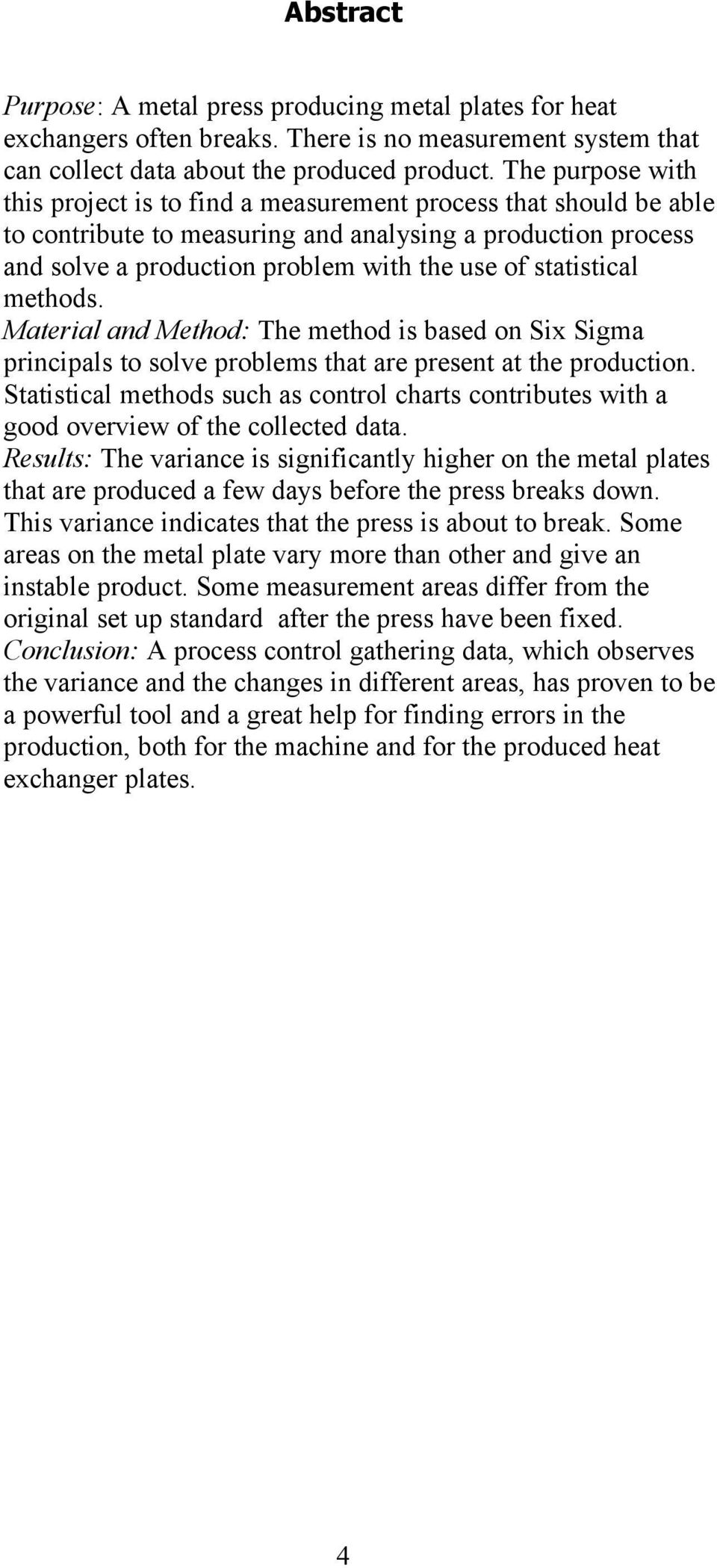 statistical methods. Material and Method: The method is based on Six Sigma principals to solve problems that are present at the production.