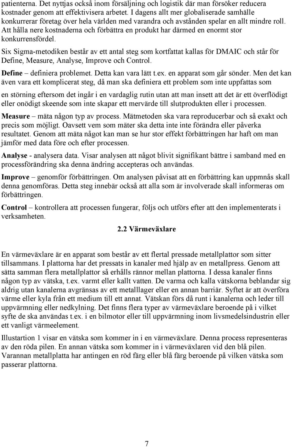 Att hålla nere kostnaderna och förbättra en produkt har därmed en enormt stor konkurrensfördel.