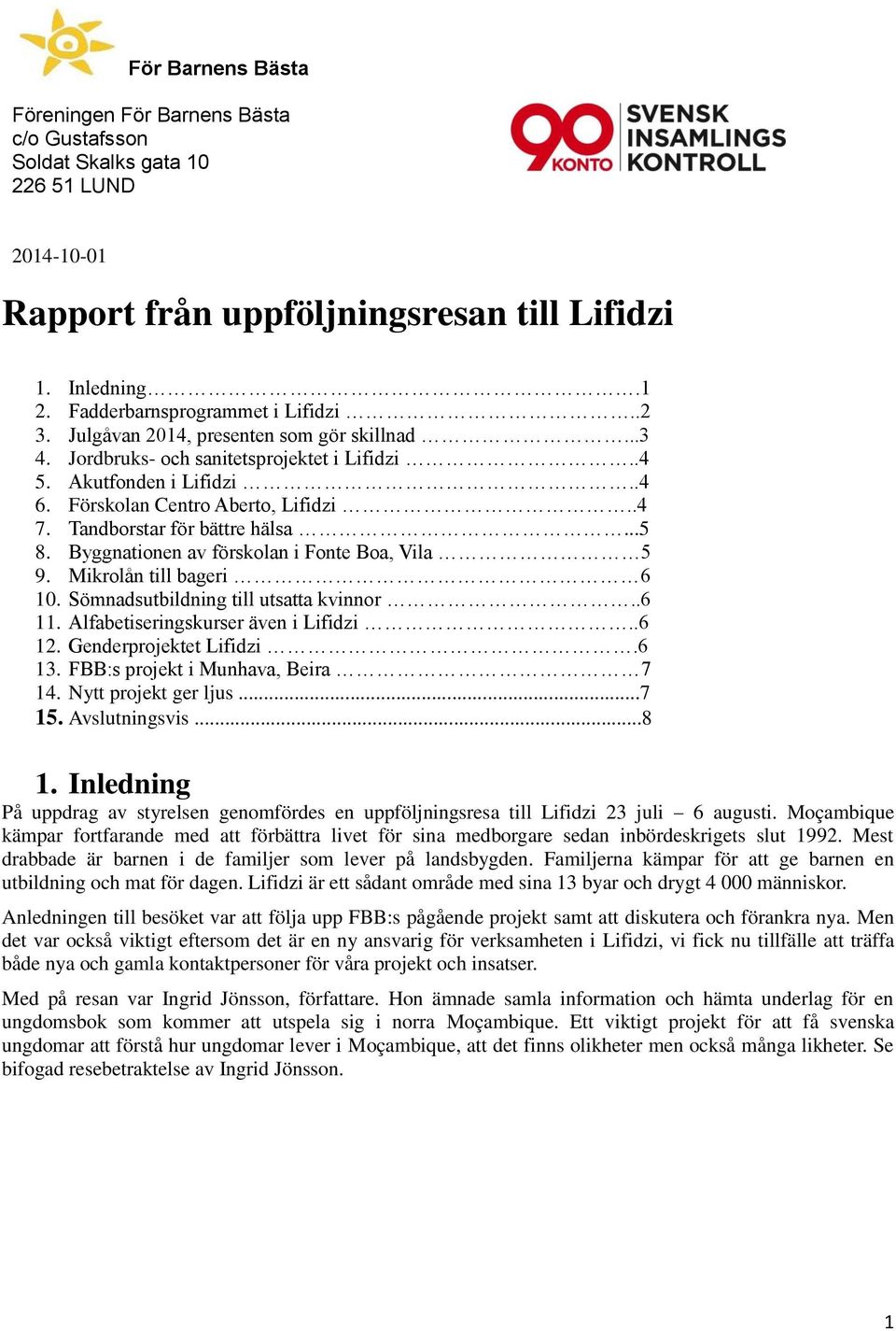 Tandborstar för bättre hälsa...5 8. Byggnationen av förskolan i Fonte Boa, Vila 5 9. Mikrolån till bageri 6 10. Sömnadsutbildning till utsatta kvinnor..6 11. Alfabetiseringskurser även i Lifidzi..6 12.