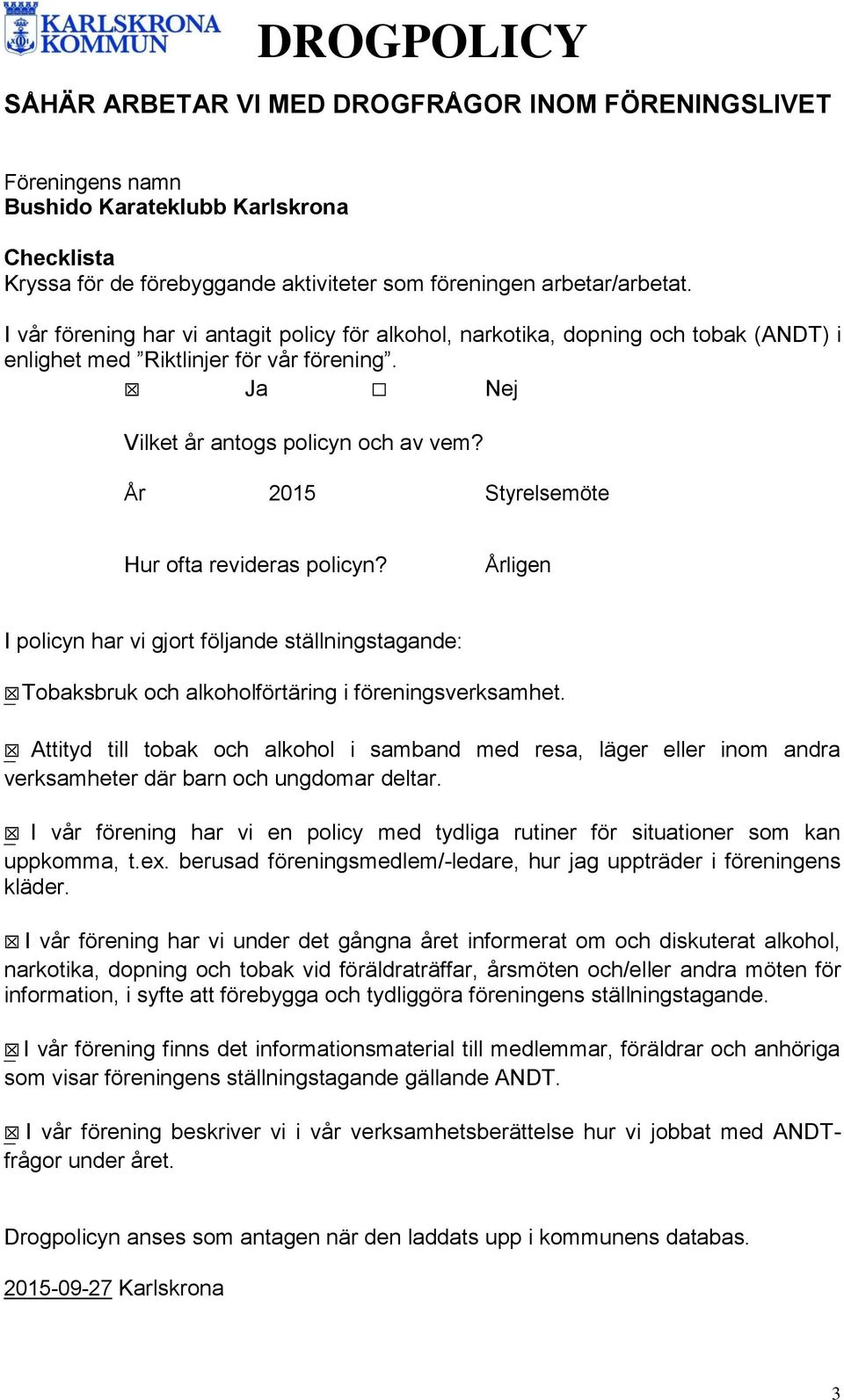 År 2015 Styrelsemöte Hur ofta revideras policyn? Årligen I policyn har vi gjort följande ställningstagande: Tobaksbruk och alkoholförtäring i föreningsverksamhet.