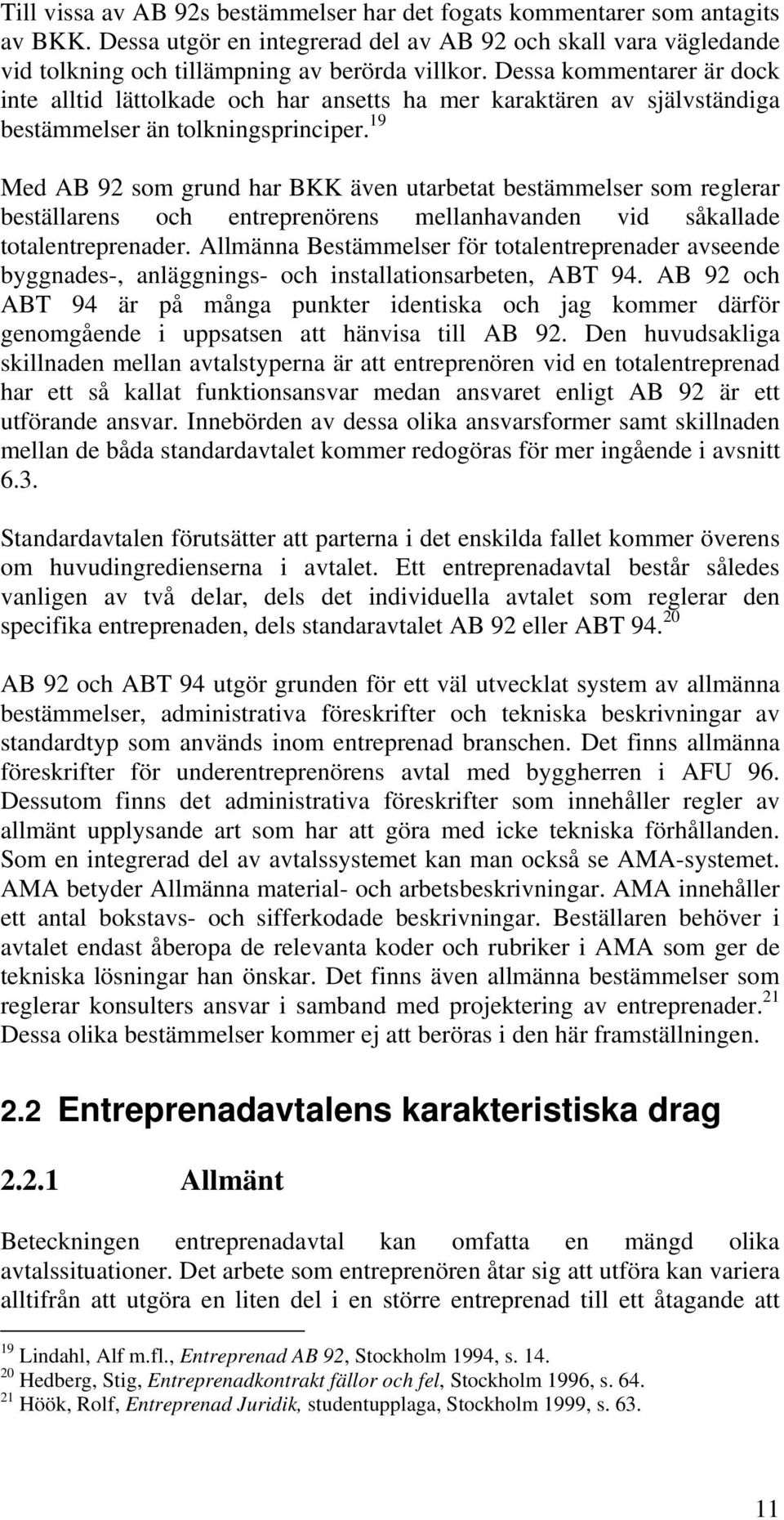 19 Med AB 92 som grund har BKK även utarbetat bestämmelser som reglerar beställarens och entreprenörens mellanhavanden vid såkallade totalentreprenader.