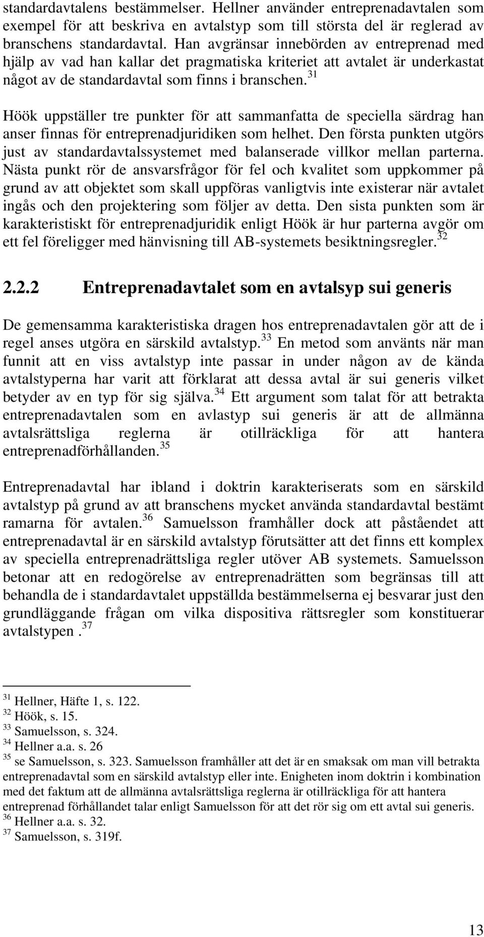 31 Höök uppställer tre punkter för att sammanfatta de speciella särdrag han anser finnas för entreprenadjuridiken som helhet.