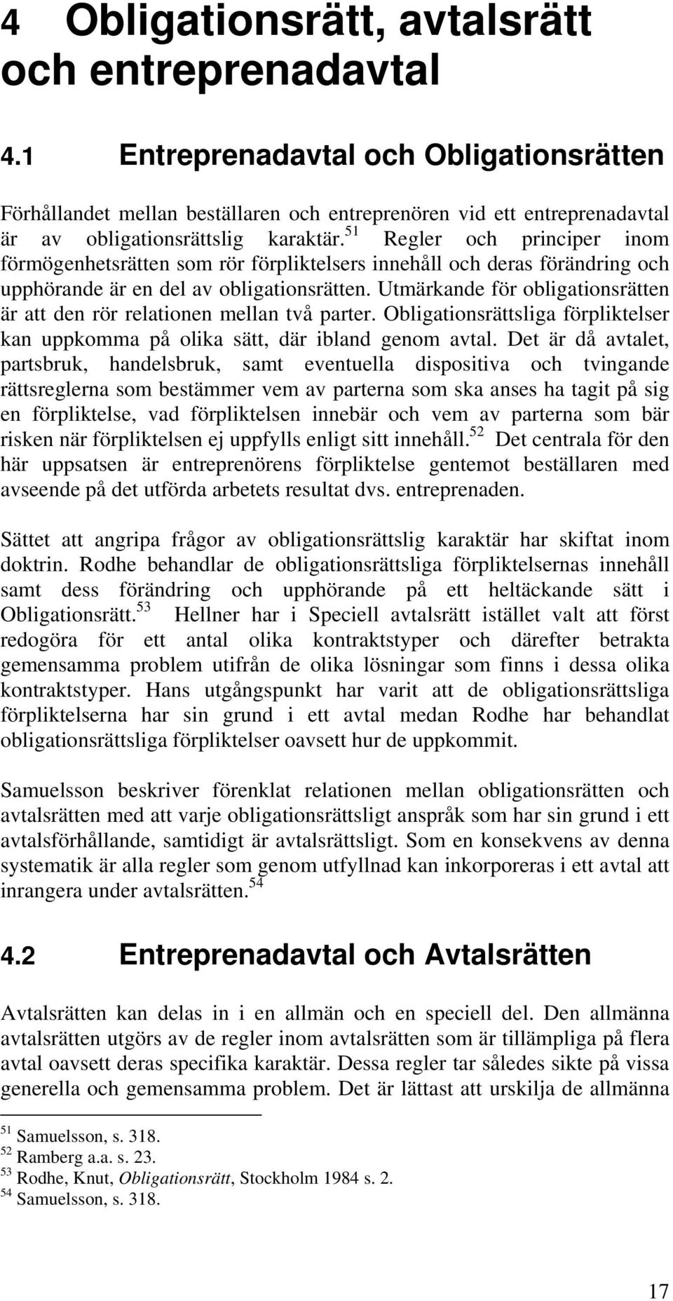 51 Regler och principer inom förmögenhetsrätten som rör förpliktelsers innehåll och deras förändring och upphörande är en del av obligationsrätten.