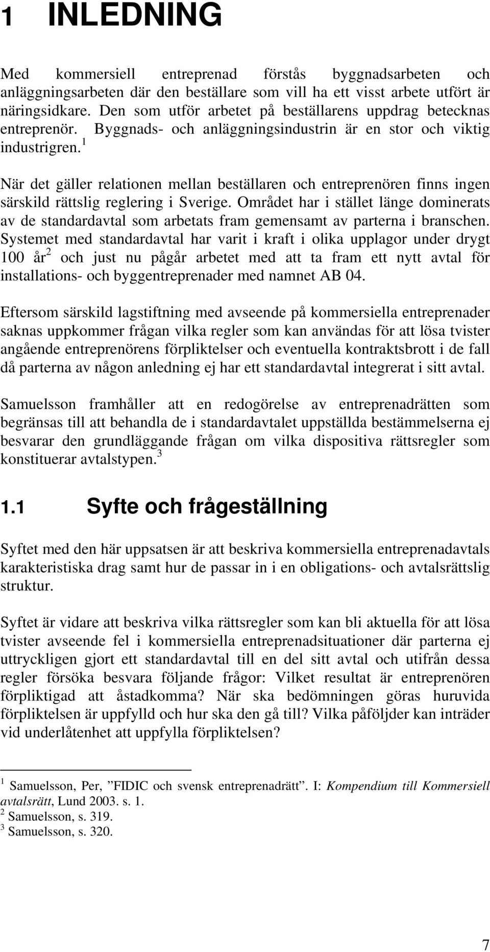 1 När det gäller relationen mellan beställaren och entreprenören finns ingen särskild rättslig reglering i Sverige.