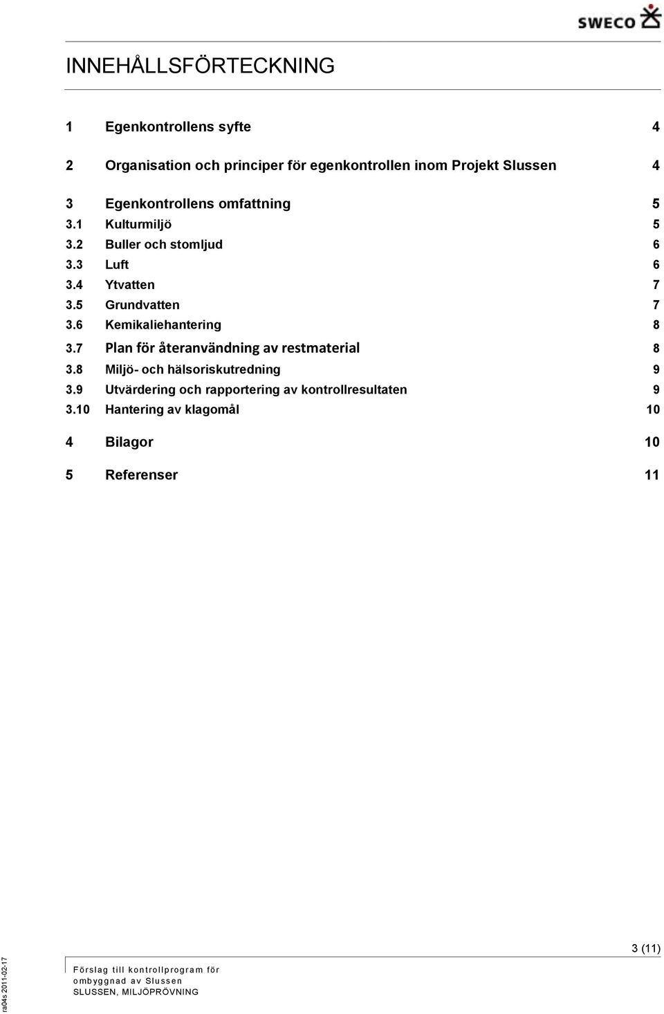 5 Grundvatten 7 3.6 Kemikaliehantering 8 3.7 Plan för återanvändning av restmaterial 8 3.