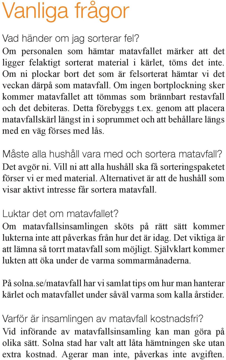 Detta förebyggs t.ex. genom att placera matavfallskärl längst in i soprummet och att behållare längs med en väg förses med lås. Måste alla hushåll vara med och sortera matavfall? Det avgör ni.