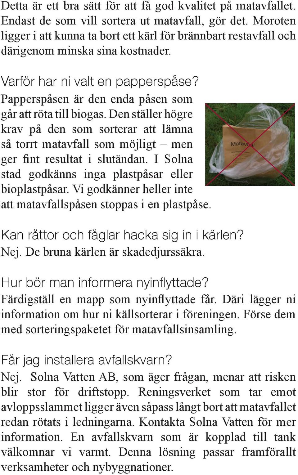 Papperspåsen är den enda påsen som går att röta till biogas. Den ställer högre krav på den som sorterar att lämna så torrt matavfall som möjligt men ger fint resultat i slutändan.