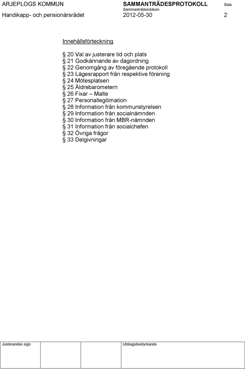 Mötesplatsen 25 Äldrebarometern 26 Fixar Malte 27 Personallegitimation 28 Information från kommunstyrelsen 29