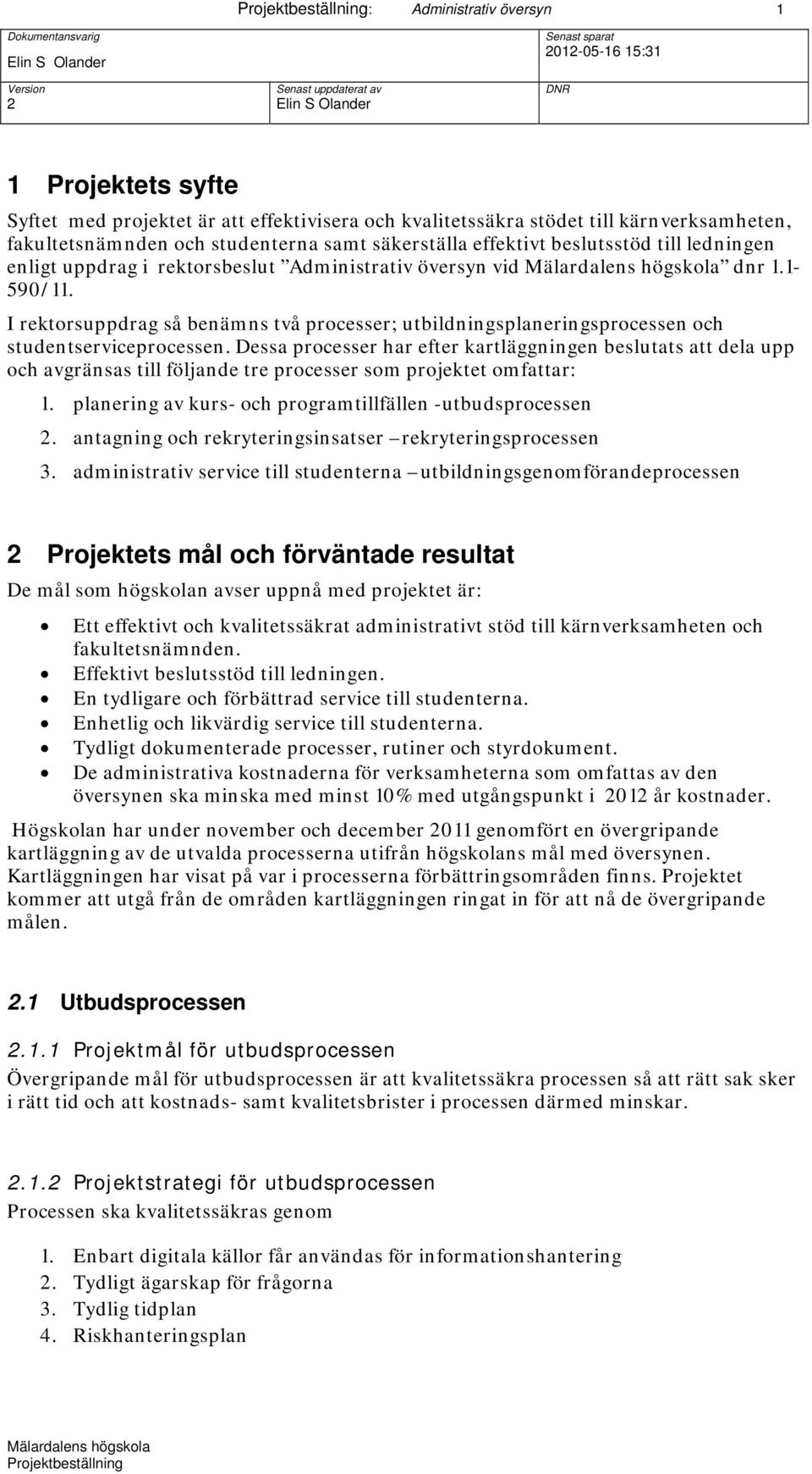 I rektorsuppdrag så benämns två processer; utbildningsplaneringsprocessen och studentserviceprocessen.