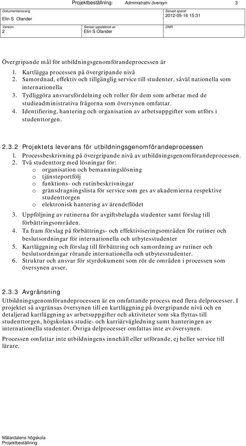 Tydliggöra ansvarsfördelning och roller för dem som arbetar med de studieadministrativa frågorna som översynen omfattar. 4.