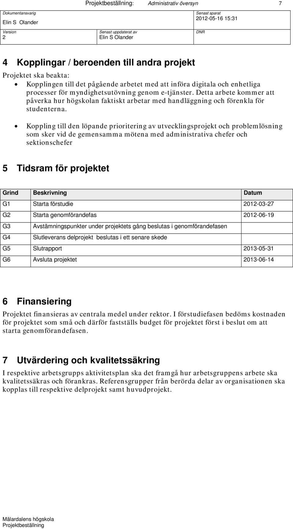 Koppling till den löpande prioritering av utvecklingsprojekt och problemlösning som sker vid de gemensamma mötena med administrativa chefer och sektionschefer 5 Tidsram för projektet Grind