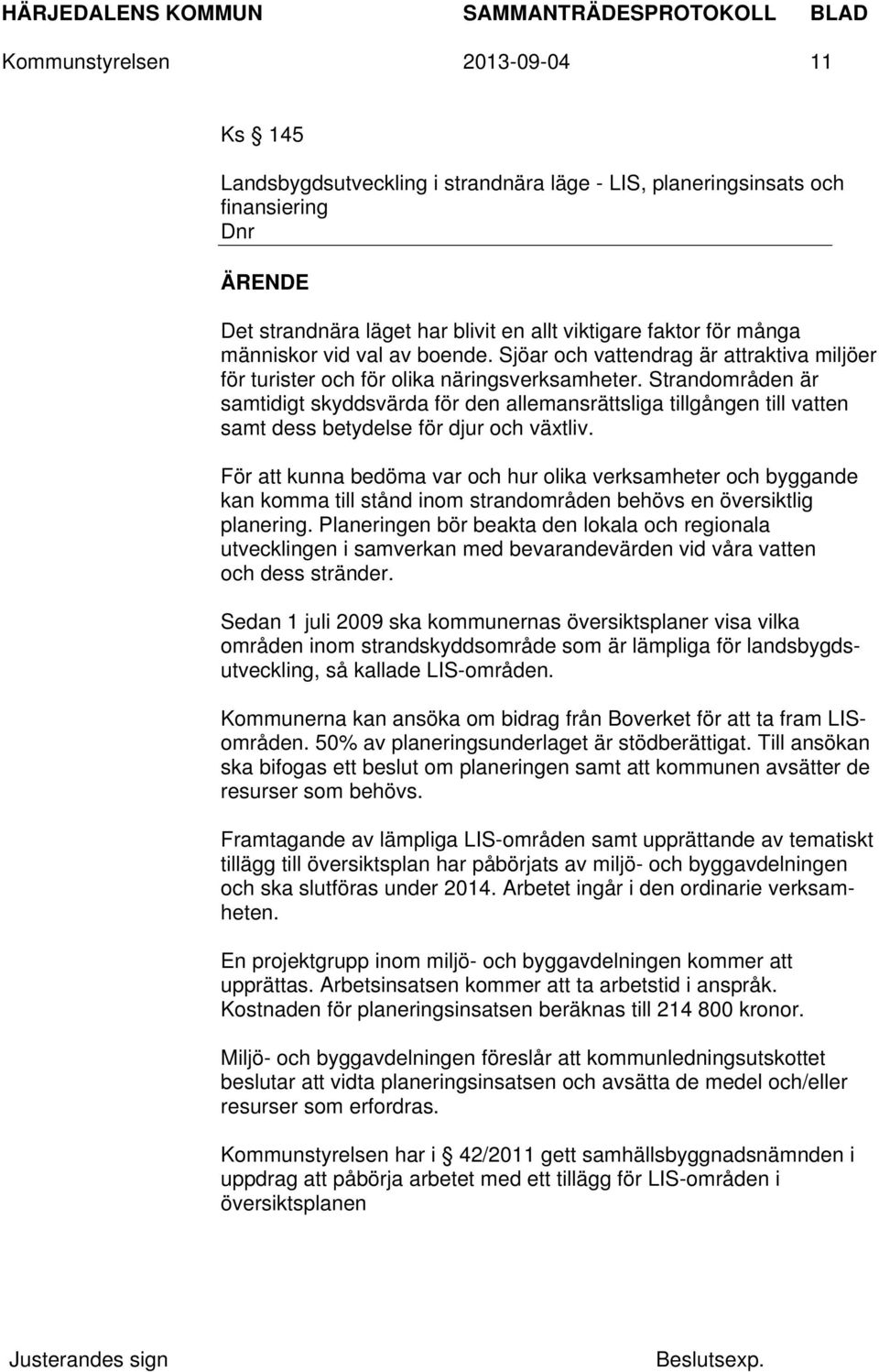 Strandområden är samtidigt skyddsvärda för den allemansrättsliga tillgången till vatten samt dess betydelse för djur och växtliv.